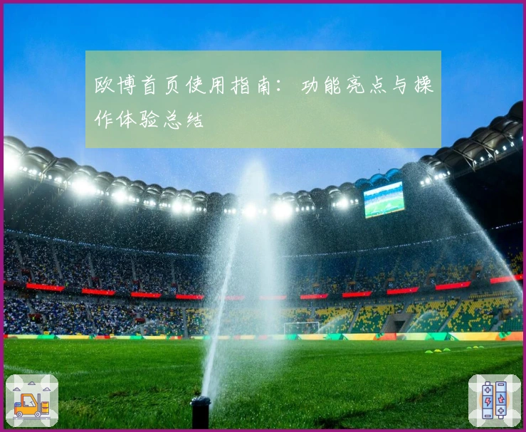 欧博首页使用指南：功能亮点与操作体验总结