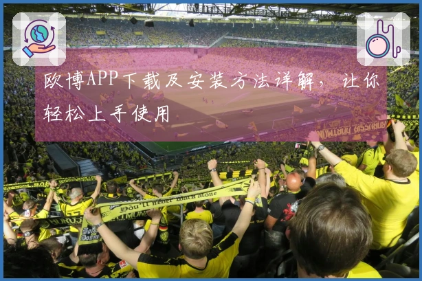 欧博APP下载及安装方法详解，让你轻松上手使用